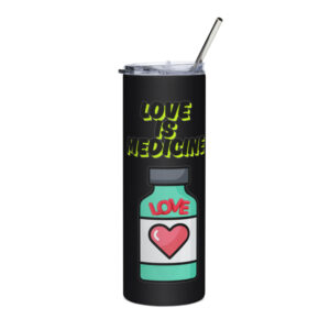 Love Is Medicine Stainless steel tumbler