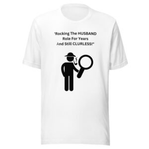 Adult Unisex T-Shirts | Rocking The HUSBAND Role For Years And Still CLURLESS!”