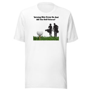 Wifey and Hubby Matching Married Couple T-Shirt, "Driving Me Crazy On And Off The Golf Course!" Adult Unisex