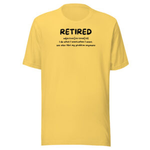 Adult Unisex T-Shirt, Retired Do what I want when I want